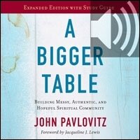 A Bigger Table, Expanded Edition with Study Guide: Building Messy, Authentic, and Hopeful Spiritual Community (audio)