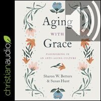 Aging with Grace: Flourishing in an Anti-Aging Culture (audio)