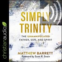 Simply Trinity: The Unmanipulated Father, Son, and Spirit (audio)