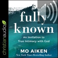Fully Known: An Invitation to True Intimacy with God (audio)