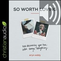 So Worth Loving: How Discovering Your True Value Changes Everything (audio)