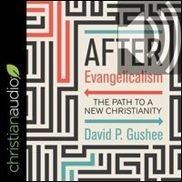 After Evangelicalism: The Path to a New Christianity (audio)