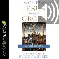 The Cries of Jesus from the Cross: A Fulton Sheen Anthology (audio)
