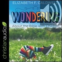 Wondering about the Bible with Children: Engaging a Child’s Curiosity about the Bible (audio)
