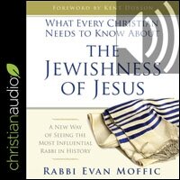 What Every Christian Needs to Know About the Jewishness of Jesus: A New Way of Seeing the Most Influential Rabbi in History (audio)