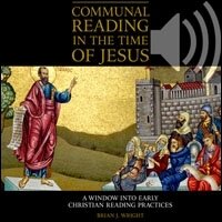Communal Reading in the Time of Jesus: A Window into Early Christian Reading Practices (audio)