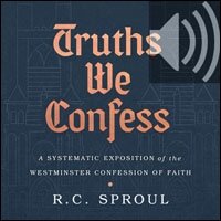Truths We Confess: A Systematic Exposition of the Westminster Confession of Faith (Audio)