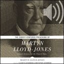 Christ-Centered Preaching of Martyn Lloyd-Jones: Classic Sermons for the Church Today (audio)