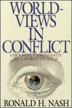 Worldviews in Conflict: Choosing Christianity in a World of Ideas