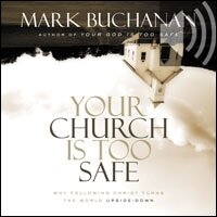 Your Church Is Too Safe: Becoming a Church that Turns the World Upside Down (Audio)