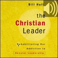 The Christian Leader: Rehabilitating Our Addiction to Secular Leadership (Audio)