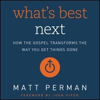 What's Best Next: How the Gospel Transforms the Way You Get Things Done (Audio)