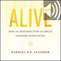 Alive: How the Resurrection of Christ Changes Everything (audio)