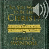So, You Want To Be Like Christ? Eight Essentials to Get You There (Audio)
