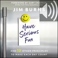 Have Serious Fun: And 12 Other Principles to Make Each Day Count (Audio)