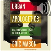 Urban Apologetics: Restoring Black Dignity with the Gospel (Audio)