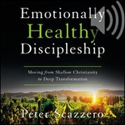 Emotionally Healthy Discipleship: Moving from Shallow Christianity to Deep Transformation (Audio)