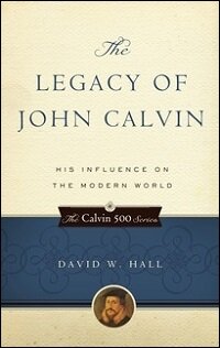 The Legacy of John Calvin: His Influence on the Modern World