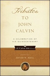Tributes to John Calvin: A Celebration of His Quincentenary