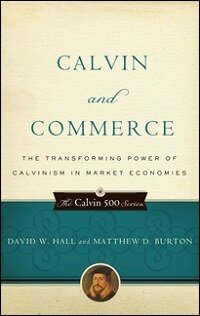Calvin and Commerce: The Transforming Power of Calvinism in Market Economies