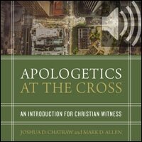 Apologetics at the Cross: An Introduction for Christian Witness (Audio)