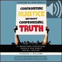 Confronting Injustice without Compromising Truth: 12 Questions Christians Should Ask About Social Justice (Audio)