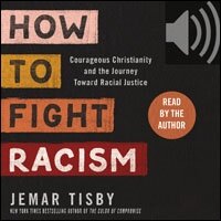 How to Fight Racism: Courageous Christianity and the Journey Toward Racial Justice (Audio)