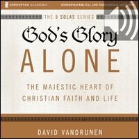 God's Glory Alone: Audio Lectures: The Majestic Heart of Christian Faith and Life (Audio)