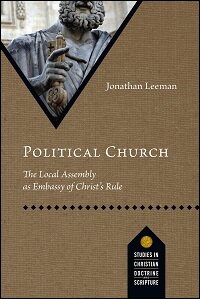 Political Church: The Local Assembly as Embassy of Christ’s Rule (Studies in Christian Doctrine and Scripture | SCDS)