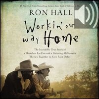 Workin' Our Way Home: The Incredible True Story of a Homeless Ex-Con and a Grieving Millionaire Thrown Together to Save Each Other (Audio)