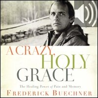 A Crazy, Holy Grace: The Healing Power of Pain and Memory (Audio)