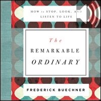The Remarkable Ordinary: How to Stop, Look, and Listen to Life (Audio)