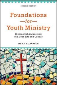 Foundations for Youth Ministry: Theological Engagement with Teen Life and Culture