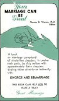 Your Marriage Can Be Great!: Including Forty Chapters Dealing Directly or Indirectly with the Crucial Problem of Divorce and Remarriage