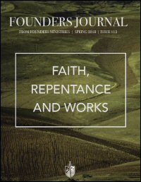Founders Journal: Faith, Repentance and Works, Issue 112, Spring 2018 ...