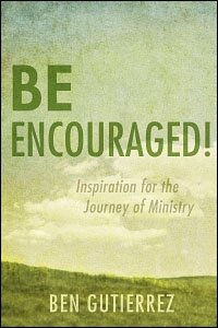 Be Encouraged!: Inspiration for the Pastoral Journey