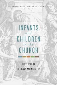 Infants and Children in the Church: Five Views on Theology and Ministry