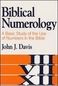 Biblical Numerology: A Basic Study of the Use of Numbers in the Bible