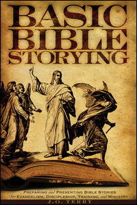 Bible Storying: Basic Bible Storying, Revised Edition: Preparing and Presenting Bible Stories for Evangelism, Discipleship, Training, and Ministry