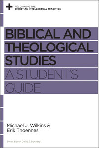 Biblical and Theological Studies: A Student's Guide (Reclaiming the Christian Intellectual Tradition)