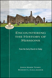 Encountering the History of Missions: From the Early Church to Today (Encountering Mission)