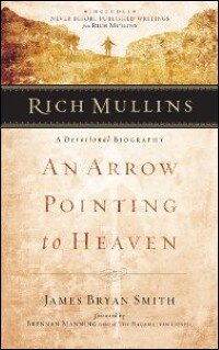 Rich Mullins: An Arrow Pointing to Heaven: A Devotional Biography