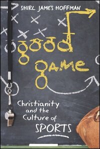 Good Game: Christianity and the Culture of Sports