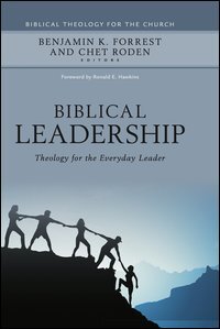 Biblical Leadership: Theology for the Everyday Leader (Biblical Theology for the Church)