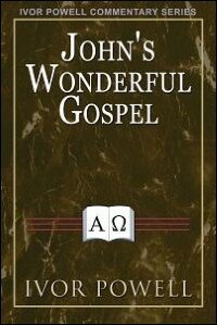 Ivor Powell Gospel Commentaries - John's Wonderful Gospel