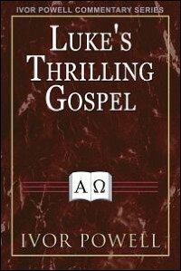 Ivor Powell Gospel Commentaries - Luke's Thrilling Gospel
