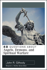 40 Questions about Angels, Demons, and Spiritual Warfare (40 Questions Series)