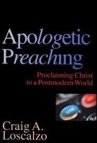 Apologetic Preaching: Proclaiming Christ to a Postmodern World