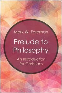 Prelude to Philosophy: An Introduction for Christians