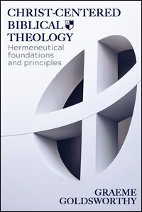 Christ-Centered Biblical Theology: Hermeneutical Foundations and Principles